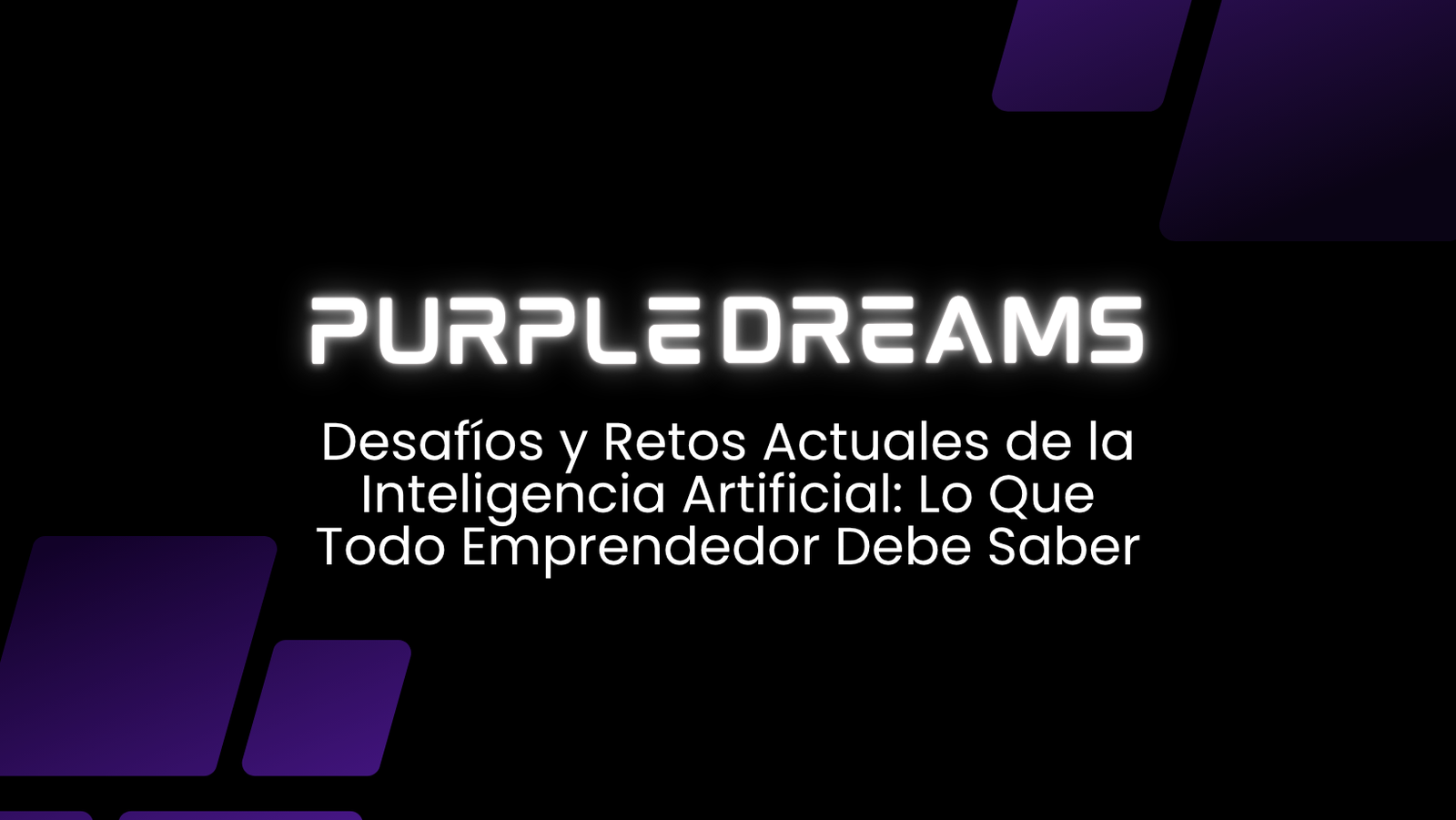 Desafíos y Retos Actuales de la Inteligencia Artificial: Lo Que Todo Emprendedor Debe Saber